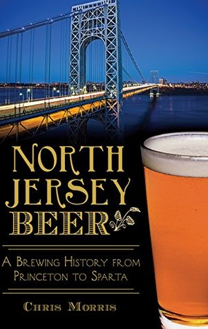 Read Online North Jersey Beer: A Brewing History from Princeton to Sparta - Chris Morris file in PDF