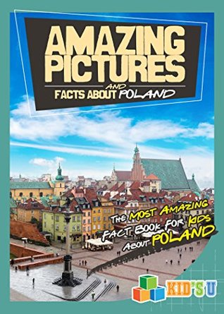 Download Amazing Pictures and Facts About Poland: The Most Amazing Fact Book for Kids About Poland (Kid's U) - Mina Kelly | PDF