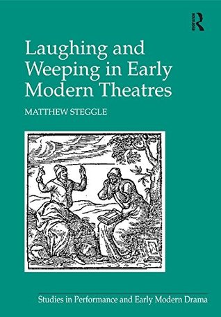 Full Download Laughing and Weeping in Early Modern Theatres (Studies in Performance and Early Modern Drama) - Matthew Steggle | PDF