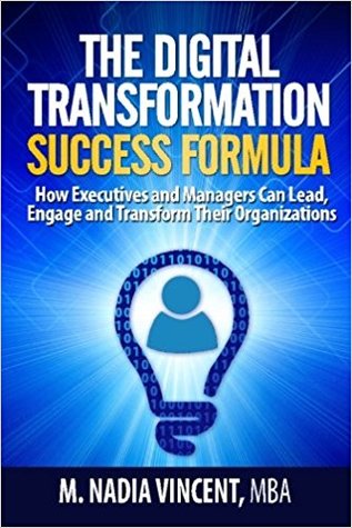 Read Online The Digital Transformation Success Formula: How Executives and Managers Can Lead, Engage and Transform Their Organizations - M. Nadia Vincent file in ePub