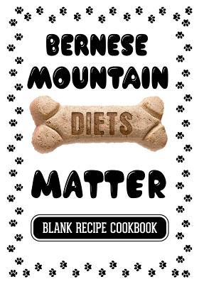 Read Bernese Mountain Diets Matter: Dog Food Recipes Cookbook, Blank Recipe Cookbook, 7 X 10, 100 Blank Recipe Pages -  file in ePub