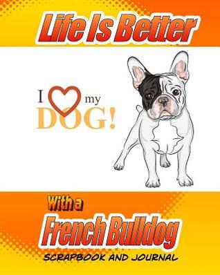 Download Life Is Better With A French Bulldog Scrapbook and Journal: Dog Vaccination Record, Puppy Baby Book and Memory Book - Debbie Miller file in ePub