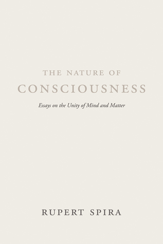 Read Online The Nature of Consciousness: Essays on the Unity of Mind and Matter - Rupert Spira | ePub