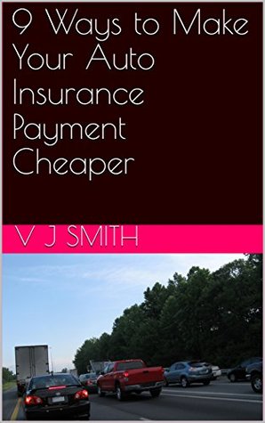 Read 9 Ways to Make Your Auto Insurance Payment Cheaper - V.J. Smith file in ePub