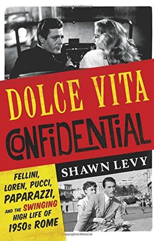 Read Dolce Vita Confidential: Fellini, Loren, Pucci, Paparazzi and the Swinging High Life of 1950s Rome - Shawn Levy file in PDF