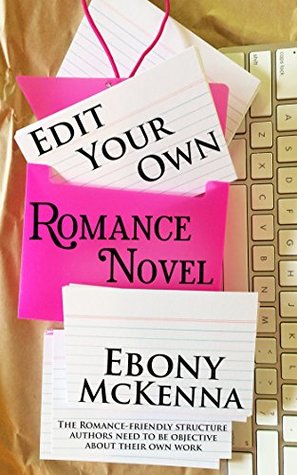 Read Edit Your Own Romance Novel: the Romance-Friendly Structure Authors Need to Be Objective About Their Own Work. - Ebony McKenna | ePub