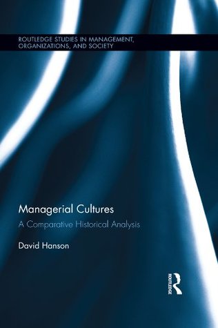Read Managerial Cultures: A Comparative Historical Analysis (Routledge Studies in Management, Organizations and Society) - David Hanson file in PDF