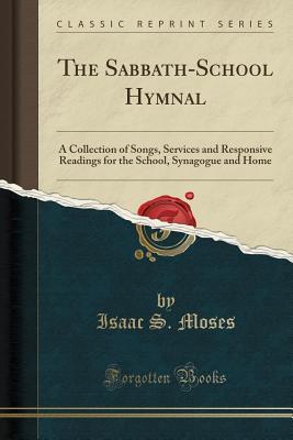 Read The Sabbath-School Hymnal: A Collection of Songs, Services and Responsive Readings for the School, Synagogue and Home (Classic Reprint) - Isaac S Moses | ePub