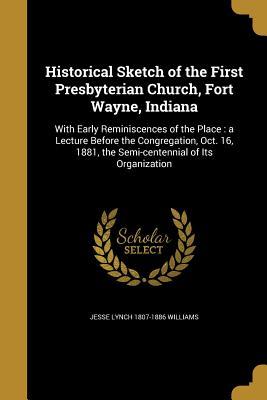 Download Historical Sketch of the First Presbyterian Church, Fort Wayne, Indiana - Jesse Lynch 1807-1886 Williams file in PDF