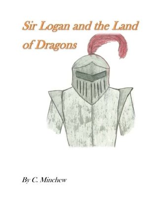 Full Download Sir Logan and the Land of Dragons (Falcon Castle Series) (Volume 1) - C. Minchew | PDF