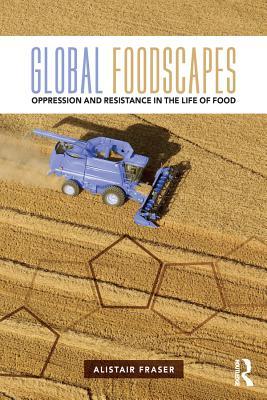 Read Online Global Foodscapes: Oppression and Resistance in the Life of Food - Alistair Fraser file in ePub