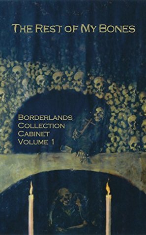 Read Online The Rest of My Bones (Borderlands Collection Cabinet Book 1) - Lady Forsaken | PDF