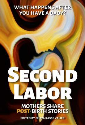 Read Online Second Labor: Mothers Share Post-Birth Stories - Chaya Kasse Valier file in PDF