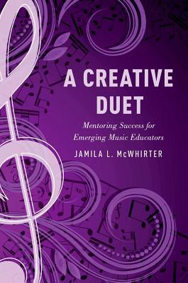 Read Online A Creative Duet: Mentoring Success for Emerging Music Educators - Jamila McWhirter | PDF