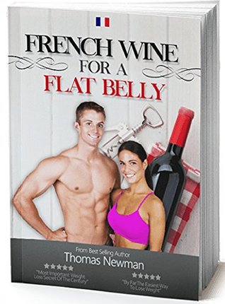 Full Download French Wine For A Flat Belly: How to have a flat belly and still have fun - Thomas Newman | ePub