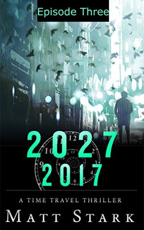 Full Download 2027:2017 Episode Three: A Time Travel Political Assassination Thriller - Matt Stark file in ePub