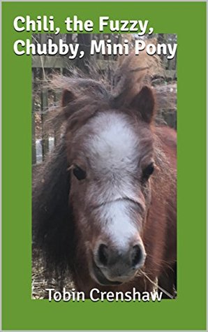 Read Chili, the Fuzzy, Chubby, Mini Pony: Adventure 1 - Tobin Crenshaw file in PDF