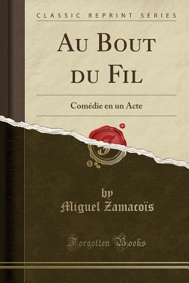 Read Online Au Bout Du Fil: Com�die En Un Acte (Classic Reprint) - Miguel Zamacoïs | ePub