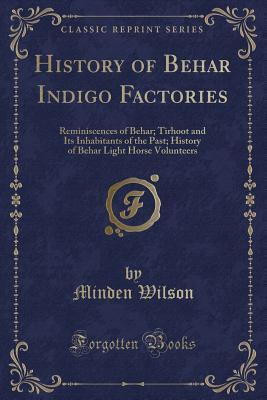 Read History of Behar Indigo Factories: Reminiscences of Behar; Tirhoot and Its Inhabitants of the Past; History of Behar Light Horse Volunteers (Classic Reprint) - Minden J. Wilson | ePub