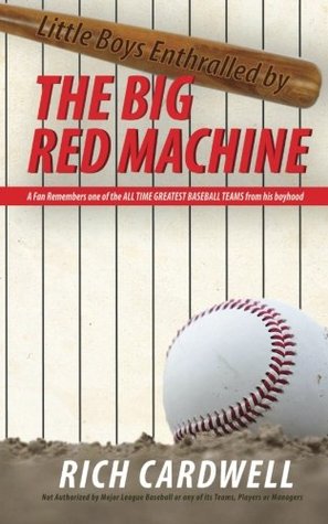 Full Download Little Boys Enthralled By The Big Red Machine: A Fan Remembers one of the All Time Greatest Baseball Teams from his boyhood - Rich D. Cardwell | PDF