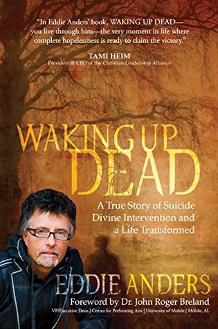 Read Waking Up Dead: A True Story of Suicide, Divine Intervention and a Life Transformed - Anders Eddie file in PDF