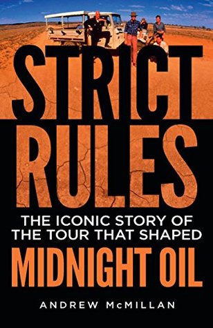 Read Online Strict Rules: The iconic story of the tour that shaped Midnight Oil - Andrew McMillan | PDF