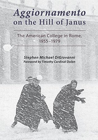 Read Online Aggiornamento on the Hill of Janus: The American College in Rome, 1955-1979 - Stephen Michael Digiovanni | PDF