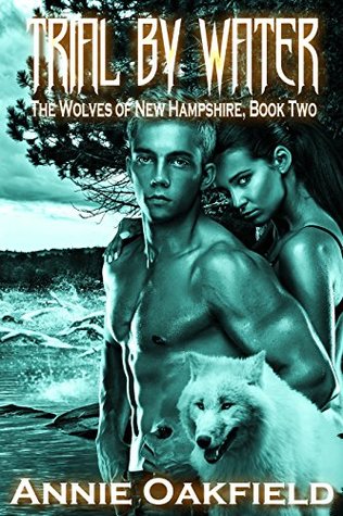 Full Download Trial by Water (The Wolves of New Hampshire Book 2) - Annie Oakfield | PDF