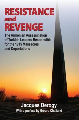 Read Online Resistance and Revenge: The Armenian Assassination of Turkish Leaders Responsible for the 1915 Massacres and Deportations - Jacques Derogy | PDF