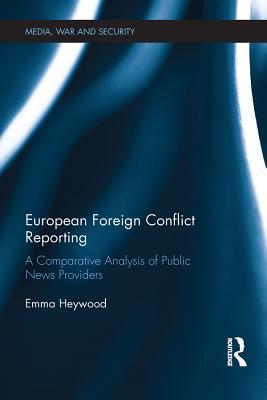Full Download European Foreign Conflict Reporting: A Comparative Analysis of Public News Providers - Emma Heywood file in PDF