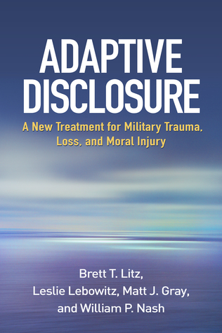 Full Download Adaptive Disclosure: A New Treatment for Military Trauma, Loss, and Moral Injury - Brett T. Litz file in PDF