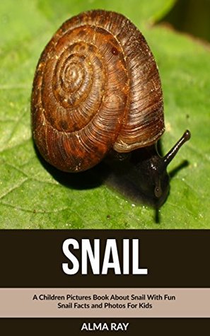 Read Snail: A Children Pictures Book About Snail With Fun Snail Facts and Photos For Kids - Alma Ray | PDF