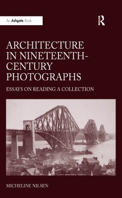 Read Online Architecture in Nineteenth-Century Photographs: Essays on Reading a Collection - Micheline Nilsen file in ePub