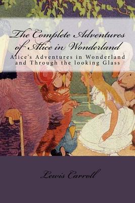Read The Complete Adventures of Alice in Wonderland: Alice's Adventures in Wonderland and Through the Looking Glass - Lewis Carroll file in ePub