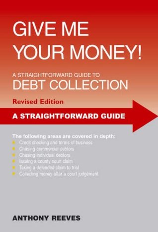 Download Give Me Your Money: A Straightforward Guide to Debt Collection (Straightforward Guides) - Anthony Reeves file in PDF