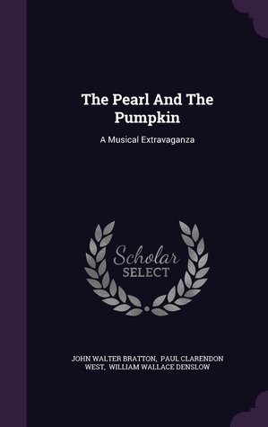 Read The Pearl and the Pumpkin: A Musical Extravaganza - John Walter Bratton | PDF