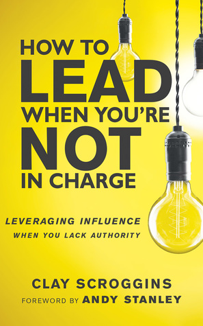 Read Online How to Lead When You're Not in Charge: Leveraging Influence When You Lack Authority - Clay Scroggins file in ePub
