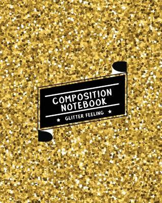 Download Composition Notebook Glitter Feeling: Ruled Paper Journal (Extra Large 8x10 Inches) - Gold Shining Glitter -  | PDF
