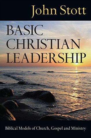 Read Online Basic Christian Leadership: Biblical Models of Church, Gospel and Ministry - John R.W. Stott file in ePub