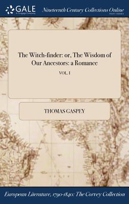 Read Online The Witch-Finder: Or, the Wisdom of Our Ancestors: A Romance; Vol. I - Thomas Gaspey | ePub