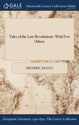 Read Tales of the Late Revolutions: With Few Others - Frederic Bayley | ePub