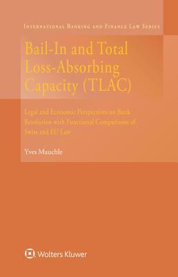 Read Online Bail-In and Total Loss-Absorbing Capacity (Tlac): Legal and Economic Perspectives on Bank Resolution with Functional Comparisons of Swiss and Eu Law - Yves Mauchle | PDF