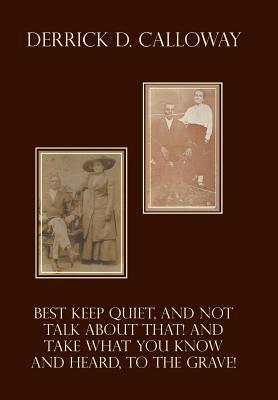 Full Download Best Keep Quiet, and Not Talk about That! and Take What You Know and Heard, to the Grave! - Derrick D Calloway | PDF