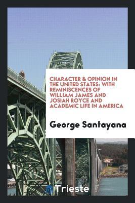 Full Download Character & Opinion in the United States: With Reminiscences of William James and Josiah Royce and Academic Life in America - George Santayana file in ePub
