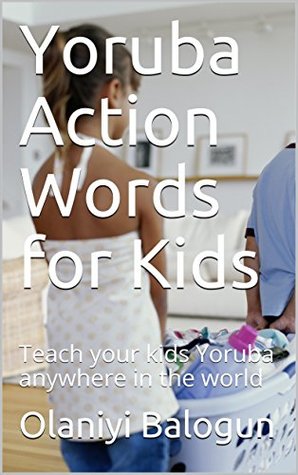 Download Yoruba Action Words for Kids: Teach your kids Yoruba anywhere in the world - Olaniyi Balogun file in ePub