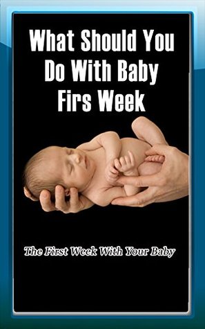 Download What Should You Do With Baby First Week: The First Week With Your Baby - Jenny Meyers file in PDF