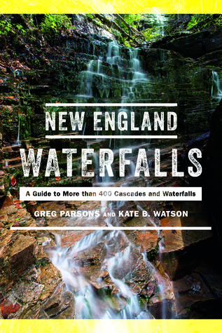 Read Online New England Waterfalls: A Guide to More than 500 Cascades and Waterfalls - Greg Parsons | PDF