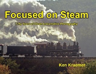 Read Online Focused on Steam (Fifty Years Of Steam Locomotive Photography) - Ken Kraemer | ePub