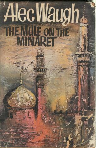 Read Online The Mule on the Minaret: A Novel about the Middle East - Alec Waugh | ePub
