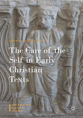Full Download The Care of the Self in Early Christian Texts (The Bible and Cultural Studies) - Deborah Niederer Saxon | PDF